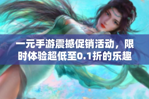 一元手游震撼促销活动，限时体验超低至0.1折的乐趣