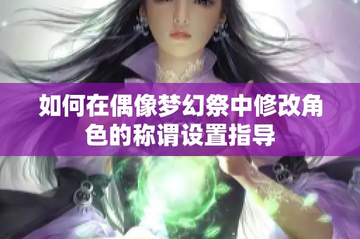 如何在偶像梦幻祭中修改角色的称谓设置指导