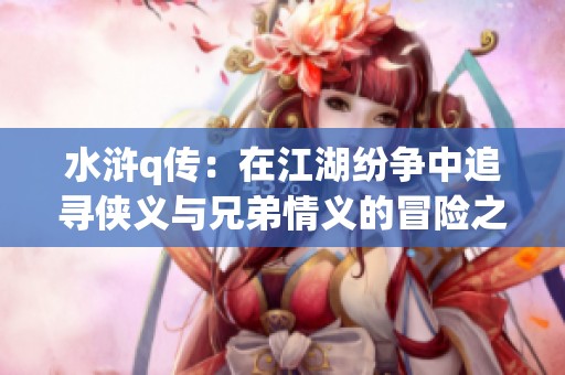 水浒q传：在江湖纷争中追寻侠义与兄弟情义的冒险之旅