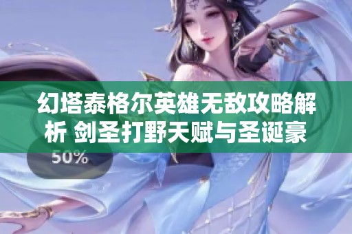 幻塔泰格尔英雄无敌攻略解析 剑圣打野天赋与圣诞豪宅搭配技巧