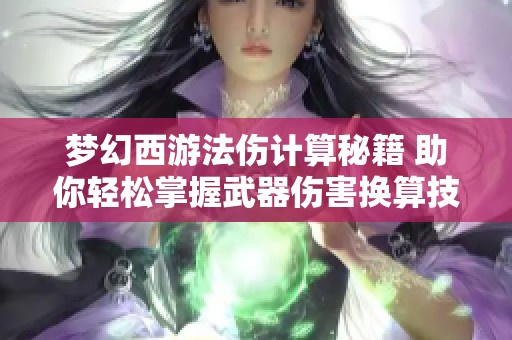 梦幻西游法伤计算秘籍 助你轻松掌握武器伤害换算技巧