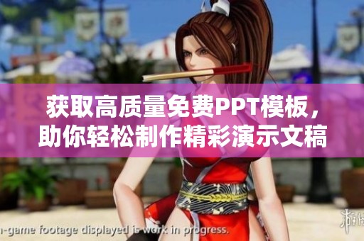 获取高质量免费PPT模板，助你轻松制作精彩演示文稿