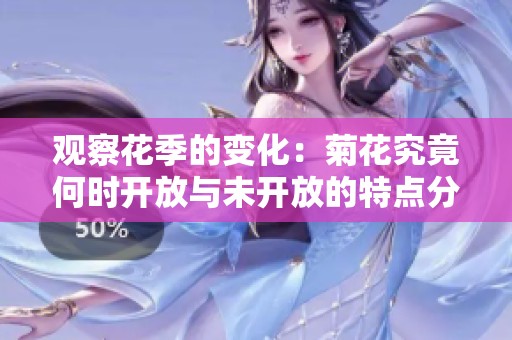 观察花季的变化：菊花究竟何时开放与未开放的特点分析