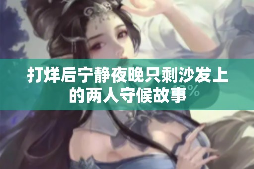 打烊后宁静夜晚只剩沙发上的两人守候故事