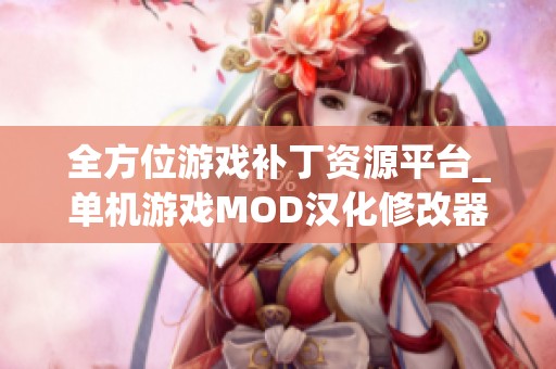 全方位游戏补丁资源平台_单机游戏MOD汉化修改器合集解析