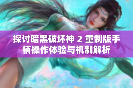 探讨暗黑破坏神 2 重制版手柄操作体验与机制解析