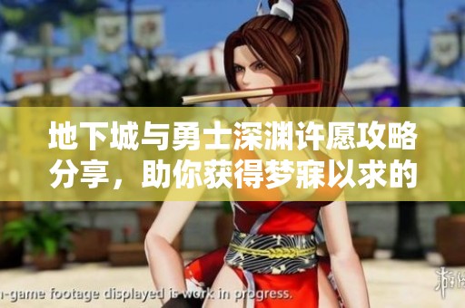 地下城与勇士深渊许愿攻略分享，助你获得梦寐以求的奖励