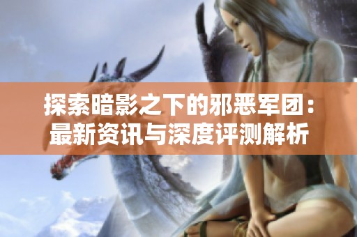 探索暗影之下的邪恶军团：最新资讯与深度评测解析