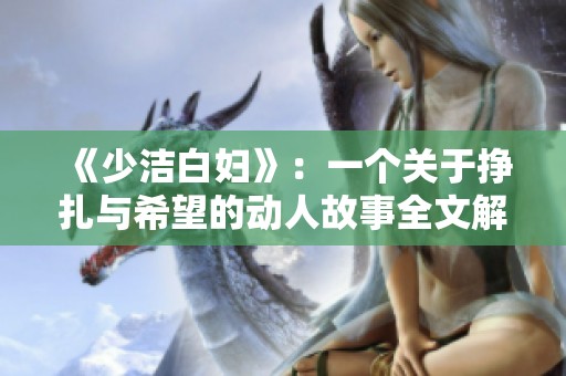 《少洁白妇》：一个关于挣扎与希望的动人故事全文解析