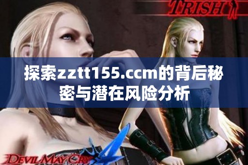 探索zztt155.ccm的背后秘密与潜在风险分析