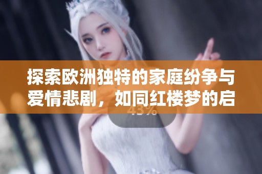 探索欧洲独特的家庭纷争与爱情悲剧，如同红楼梦的启示