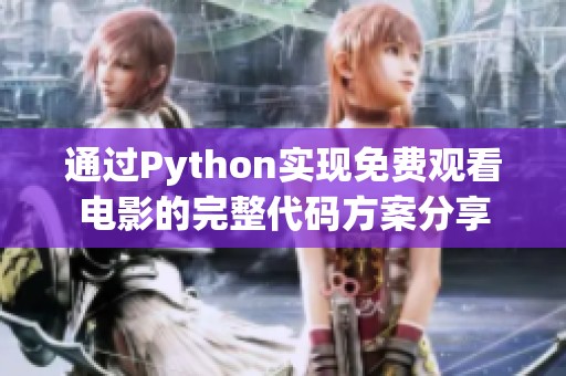 通过Python实现免费观看电影的完整代码方案分享