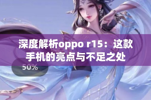 深度解析oppo r15：这款手机的亮点与不足之处