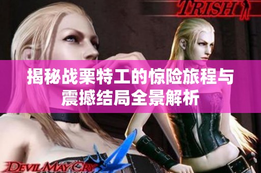 揭秘战栗特工的惊险旅程与震撼结局全景解析