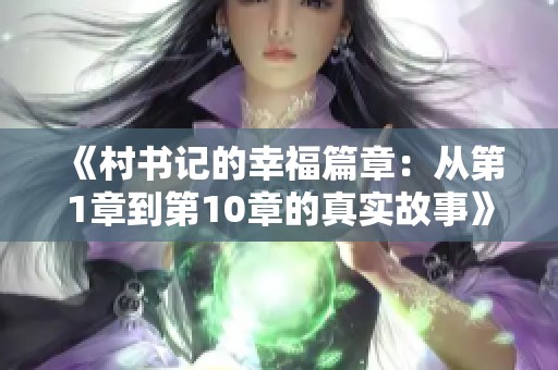 《村书记的幸福篇章：从第1章到第10章的真实故事》