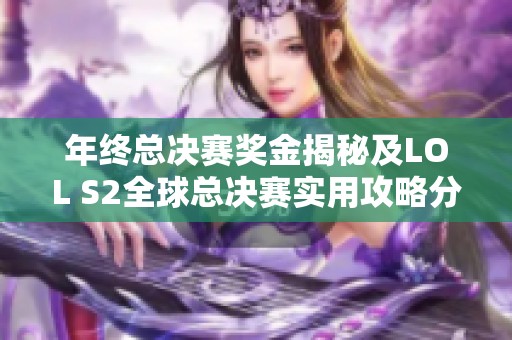 年终总决赛奖金揭秘及LOL S2全球总决赛实用攻略分享