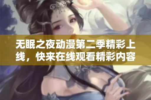 无眠之夜动漫第二季精彩上线，快来在线观看精彩内容！