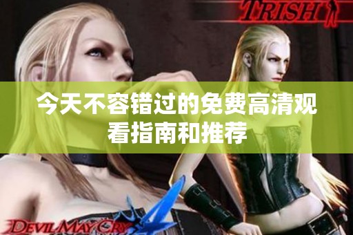 今天不容错过的免费高清观看指南和推荐