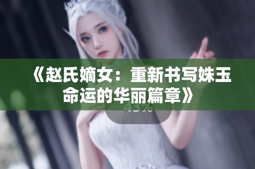 《赵氏嫡女：重新书写姝玉命运的华丽篇章》