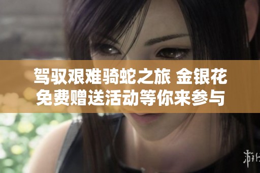 驾驭艰难骑蛇之旅 金银花免费赠送活动等你来参与
