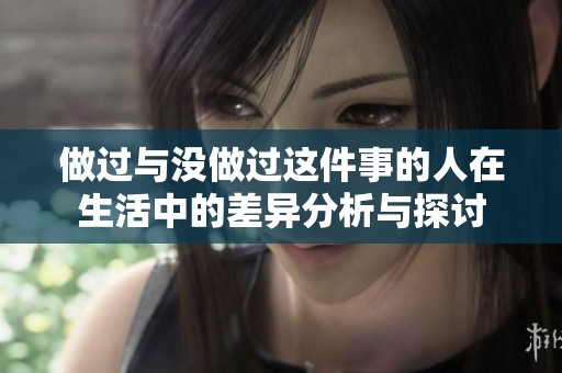 做过与没做过这件事的人在生活中的差异分析与探讨