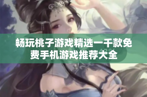 畅玩桃子游戏精选一千款免费手机游戏推荐大全