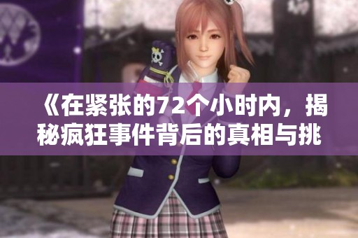 《在紧张的72个小时内，揭秘疯狂事件背后的真相与挑战》