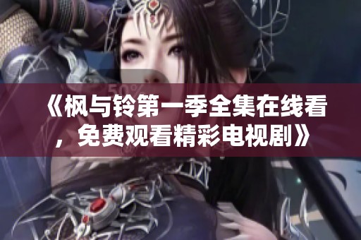 《枫与铃第一季全集在线看，免费观看精彩电视剧》