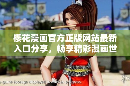 樱花漫画官方正版网站最新入口分享，畅享精彩漫画世界的最佳选择