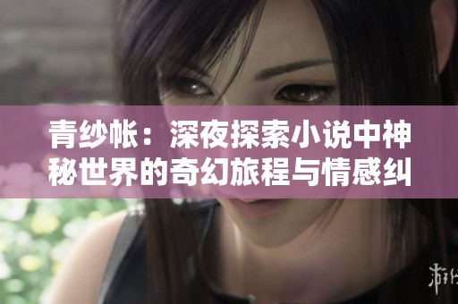 青纱帐：深夜探索小说中神秘世界的奇幻旅程与情感纠葛