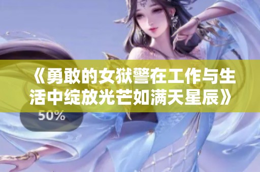 《勇敢的女狱警在工作与生活中绽放光芒如满天星辰》