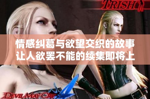 情感纠葛与欲望交织的故事让人欲罢不能的续集即将上映