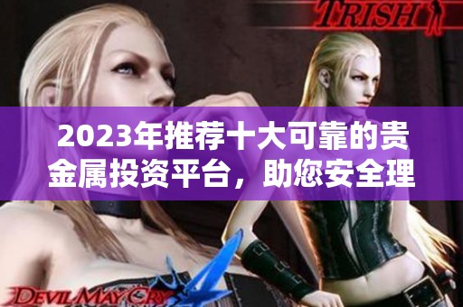 2023年推荐十大可靠的贵金属投资平台，助您安全理财之路