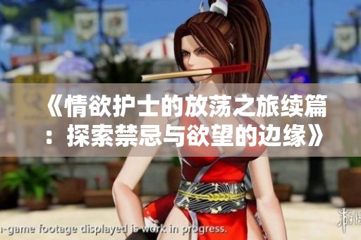 《情欲护士的放荡之旅续篇：探索禁忌与欲望的边缘》