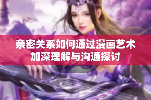 亲密关系如何通过漫画艺术加深理解与沟通探讨