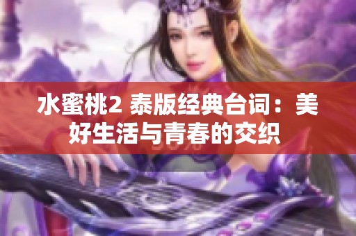 水蜜桃2 泰版经典台词：美好生活与青春的交织 