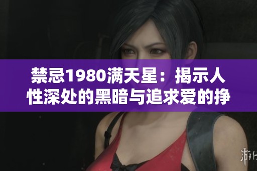 禁忌1980满天星：揭示人性深处的黑暗与追求爱的挣扎