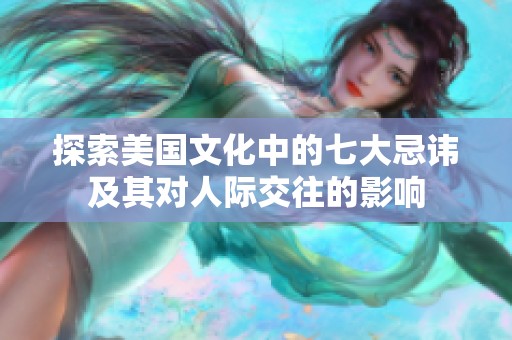 探索美国文化中的七大忌讳及其对人际交往的影响