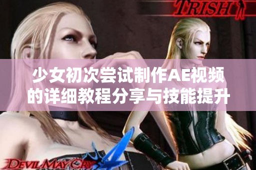 少女初次尝试制作AE视频的详细教程分享与技能提升方法