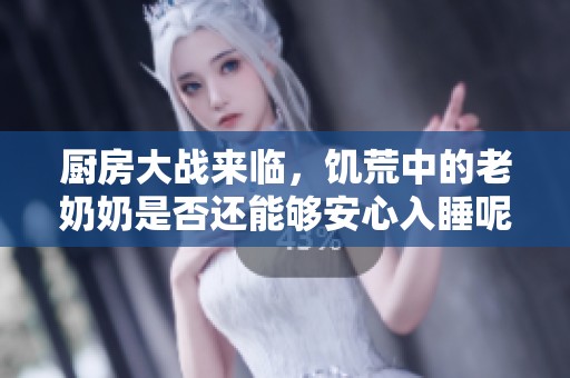 厨房大战来临，饥荒中的老奶奶是否还能够安心入睡呢