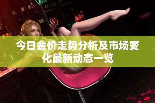 今日金价走势分析及市场变化最新动态一览