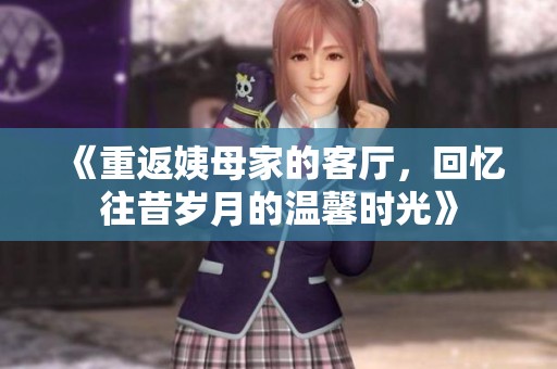 《重返姨母家的客厅，回忆往昔岁月的温馨时光》
