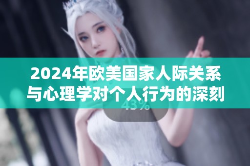 2024年欧美国家人际关系与心理学对个人行为的深刻影响探究