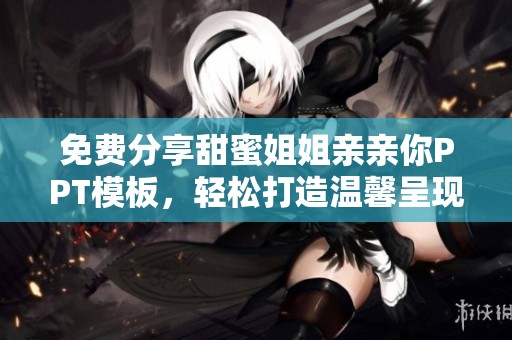 免费分享甜蜜姐姐亲亲你PPT模板，轻松打造温馨呈现