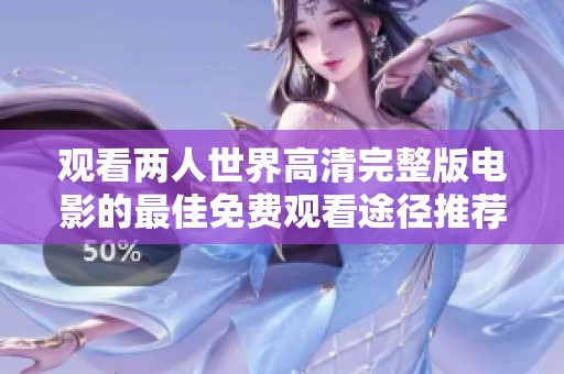 观看两人世界高清完整版电影的最佳免费观看途径推荐