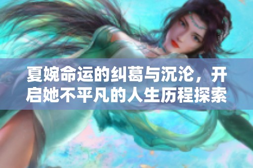 夏婉命运的纠葛与沉沦，开启她不平凡的人生历程探索