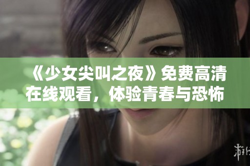 《少女尖叫之夜》免费高清在线观看，体验青春与恐怖交融的动漫魅力