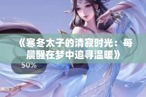 《寒冬太子的清寂时光：每晨醒在梦中追寻温暖》