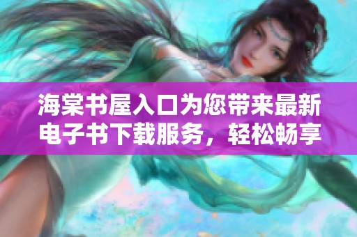 海棠书屋入口为您带来最新电子书下载服务，轻松畅享阅读乐趣