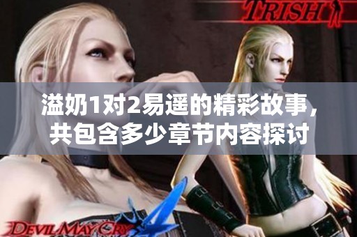 溢奶1对2易遥的精彩故事，共包含多少章节内容探讨